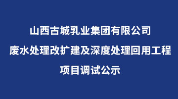 山西古城乳業(yè)集團(tuán)有限公司廢水處理改擴(kuò)建及深度處理回用工程項(xiàng)目調(diào)試公示